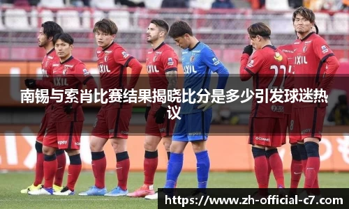 南锡与索肖比赛结果揭晓比分是多少引发球迷热议
