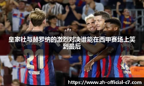 皇家社与赫罗纳的激烈对决谁能在西甲赛场上笑到最后