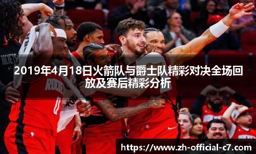 2019年4月18日火箭队与爵士队精彩对决全场回放及赛后精彩分析