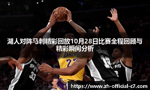 湖人对阵马刺精彩回放10月28日比赛全程回顾与精彩瞬间分析
