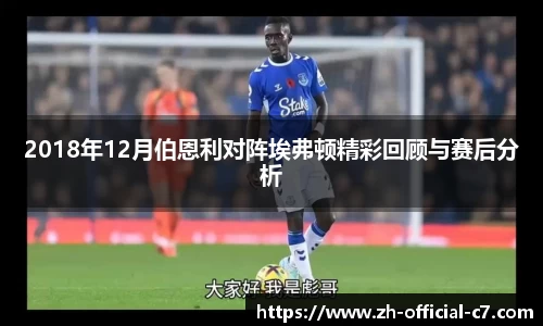 2018年12月伯恩利对阵埃弗顿精彩回顾与赛后分析