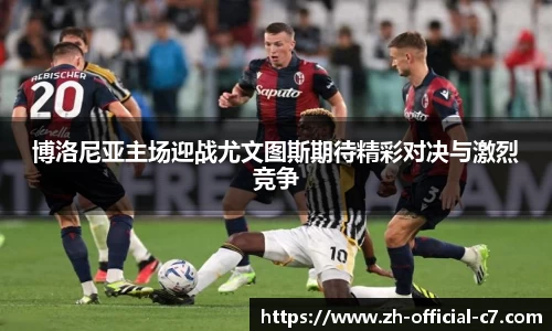 博洛尼亚主场迎战尤文图斯期待精彩对决与激烈竞争