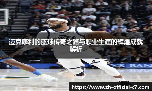 迈克康利的篮球传奇之路与职业生涯的辉煌成就解析