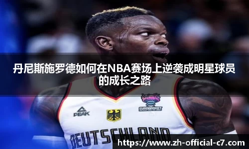 丹尼斯施罗德如何在NBA赛场上逆袭成明星球员的成长之路