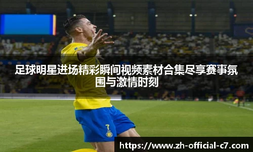 足球明星进场精彩瞬间视频素材合集尽享赛事氛围与激情时刻